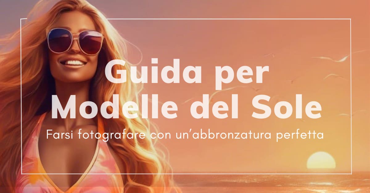 Come Farsi Fotografare con un’Abbronzatura Perfetta: Guida per Aspiranti Modelle del Sole!